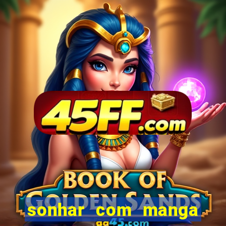 sonhar com manga no jogo do bicho